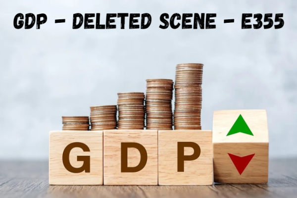 GDP – Deleted Scenes – E355: The Hidden Chapter of the Economic Story